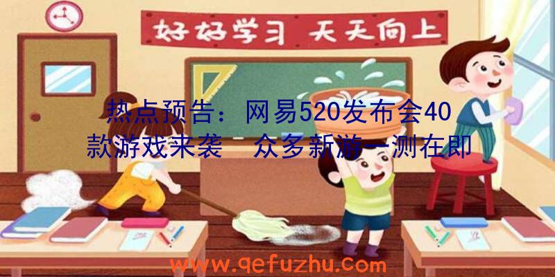 热点预告：网易520发布会40款游戏来袭